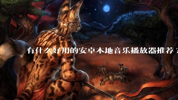 有什么好用的安卓本地音乐播放器推荐?