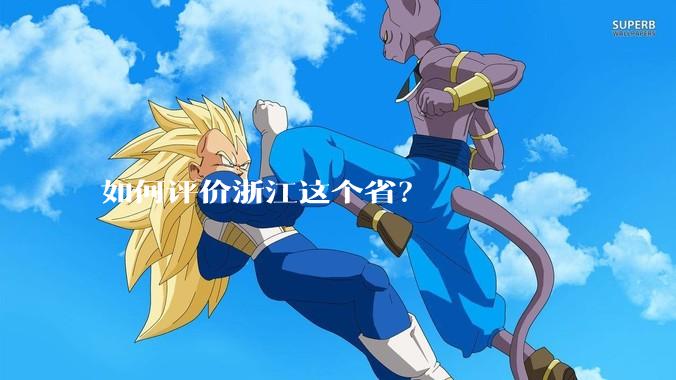 如何评价浙江这个省？